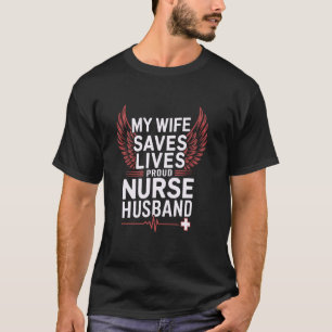 Nursing Wife My Wife Saves Lives Proud Nurse Husba T-Shirt