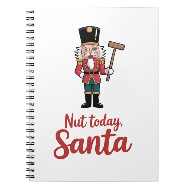 Nut Today Santa Funny Nutcracker Christmas Santa  Notebook (Front)