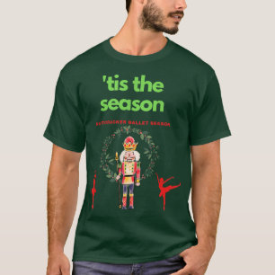 Nutcracker Gift dance apparel tis the season T-Shi T-Shirt