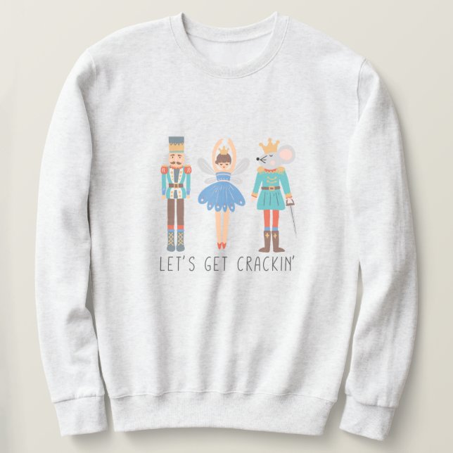 Nutcracker Let's Get Cracking Unisex Sweatshirt (Design Front)