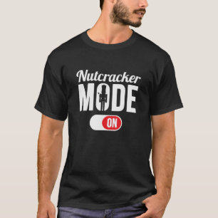 Nutcracker Mode ON Funny Christmas Ballet T-Shirt