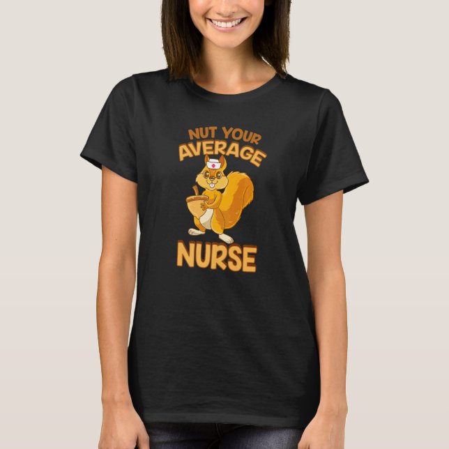 Nutcracker Squirrel Nurse Sarcastic Nut Your Avera T-Shirt (Front)