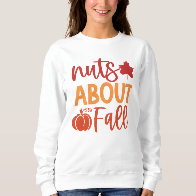 Nuts About Fall Quote with Leaves and Pumpkin Sweatshirt (Front)