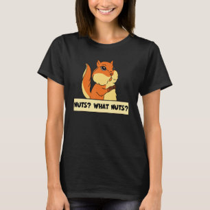 Nuts What Nuts Squirrel Animal T-Shirt
