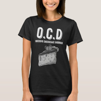 O C D Obsessive Cheesecake Disorder  Sweet Tooth T-Shirt
