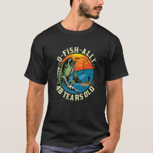 O-Fish-Ally 48 Years Old, 48th Birthday Fishing Pr T-Shirt