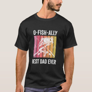 O Fish Ally Best Dad Ever   Retro Fisherman Fishin T-Shirt