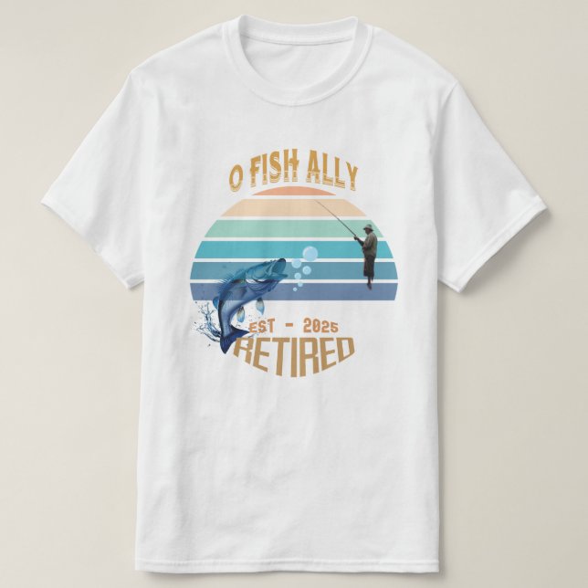 🎣 "O-Fish-Ally Retired: Catching Dreams Since 202 T-Shirt (Design Front)