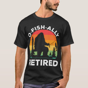 O-Fish-Ally Retired Funny Retirement Fishing Bigfo T-Shirt
