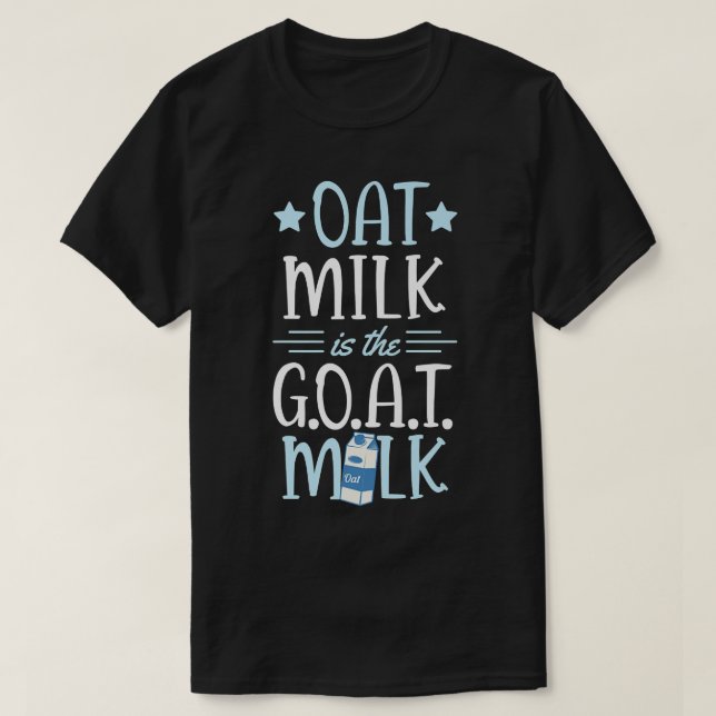 Oat Milk Is The Goat Milk Cute Vegan Plant Based C T-Shirt (Design Front)