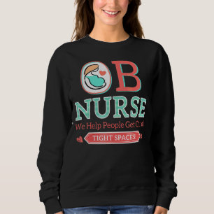 Ob Nurse We Help People Get Out Of Tight Spaces Lo Sweatshirt