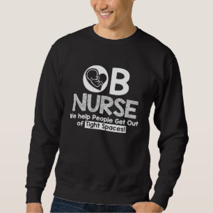 OB Nurse, We Help People Get Out of Tight Spaces Sweatshirt