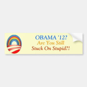 Obama? Are You Still Stuck on Stupid?! Bumper Sticker