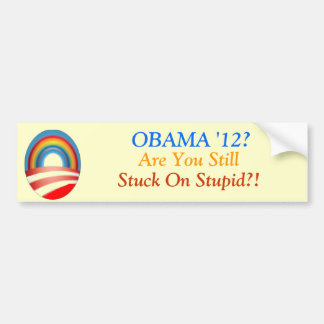 Obama? Are You Still Stuck on Stupid?! Bumper Sticker
