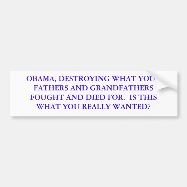 OBAMA, DESTROYING WHAT YOUR FATHERS AND GRANDFA... BUMPER STICKER (Front)