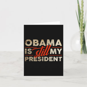 Obama Is Still My President Funny Barack Obama Card