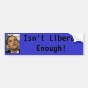 Obama Isn't Liberal enough! sticker