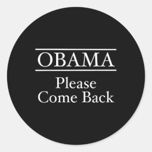 Obama Please Come Back _ Ah The Good Ol Days Classic Round Sticker