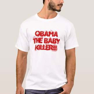 OBAMA THE BABY KILLER!!! T-Shirt