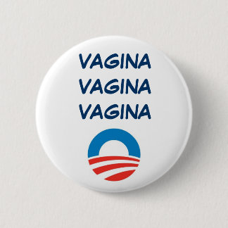 OBAMA VAGINA, VAGINA, VAGINA 6 CM ROUND BADGE