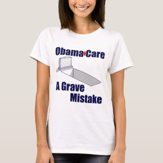 ObamaCare: A Grave Mistake T-Shirt