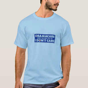 ObamaCare beats I don't care, any day. T-Shirt