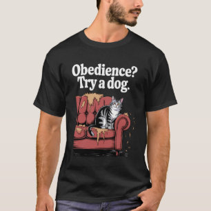 Obedience Try A Dog Cat Kitten Cat Lover T-Shirt