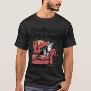 Obedience Try A Dog Cat Lover Kitten Funny Cat 2 T-Shirt