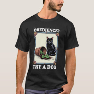 Obedience Try A Dog Cat Lover Kitten Funny Cat T-Shirt