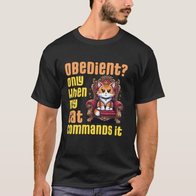 Obedient Only When My Cat Commands It T-Shirt (Front)