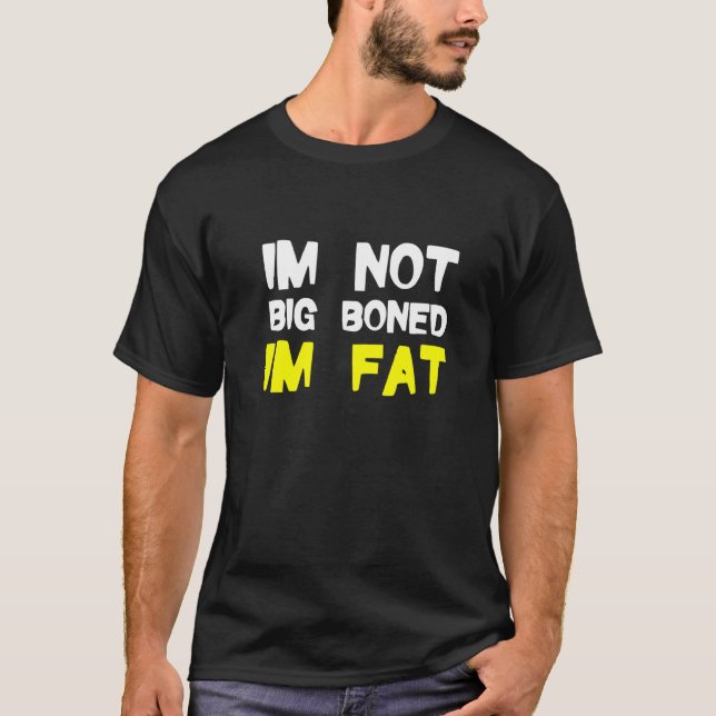 Obesity Not Big Boned Im Fat Fat People Clothes Ob T-Shirt (Front)