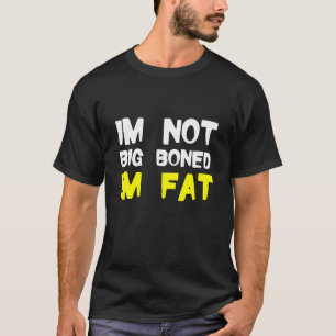 Obesity Not Big Boned Im Fat Fat People Clothes T-Shirt