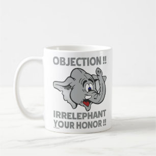 OBJECTION ! IRRELEPHANT YOUR HONOR ! COFFEE MUG