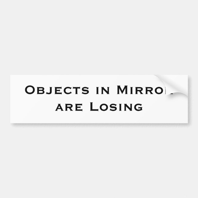 Objects in Mirror are Losing Bumper Sticker (Front)