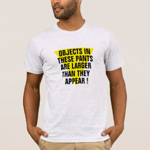 Objects in Pants larger Than They Appear Funny T-S T-Shirt