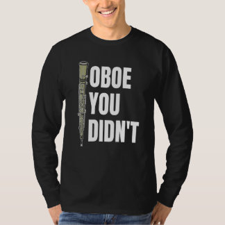 Oboe You Didn't Instruments For Oboe Player T-Shirt