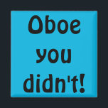Oboe You Didn't Magnet<br><div class="desc">Did you really go there? Oboe you didn't! This Oboe You Didn't magnet is the perfect gift for any snarky oboe player. The design features a bright blue background and reads, "Oboe you didn't!" in a Hobo font because oboe and hobo rhyme. Yeah, that's the kind of creative genius you're...</div>