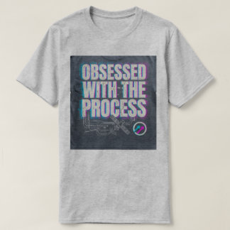 OBSESSED WITH THE PROCESS Tshirts