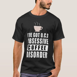 Obsessive Coffee Disorder - Funny Quote T-Shirt