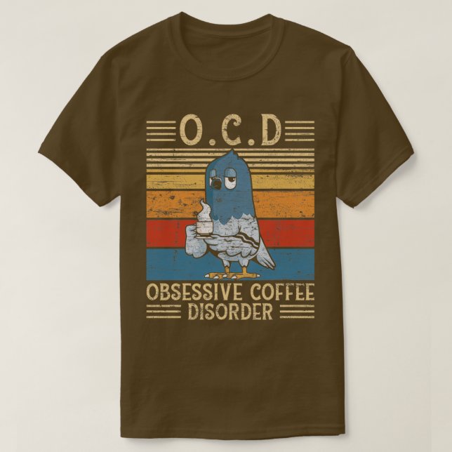 Obsessive Coffee Disorder Pigeon Gift 1 T-Shirt (Design Front)
