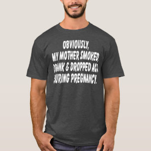 Obviously My Mother Smoked Drank And Dropped Acid T-Shirt