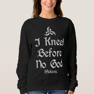 Occult Satanic Goth 666 I Kneel Before No God Sweatshirt