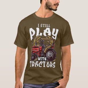 Occupation Farmer I Still Play With Tractors Funny T-Shirt