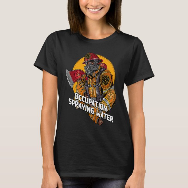Occupation Spraying Water  Firefighter Humor Firem T-Shirt (Front)