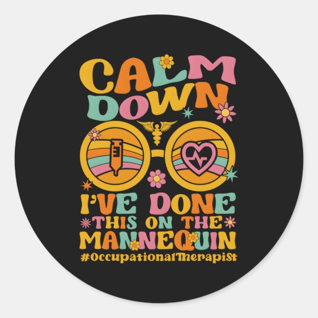 Occupational Therapist Calm Down Done This On A Ne Classic Round Sticker (Front)