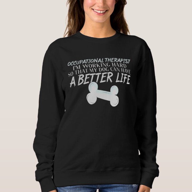 Occupational Therapist Dog Better Life Therapy Ot Sweatshirt (Front)