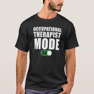 Occupational Therapist Mode on  Occupational Thera T-Shirt