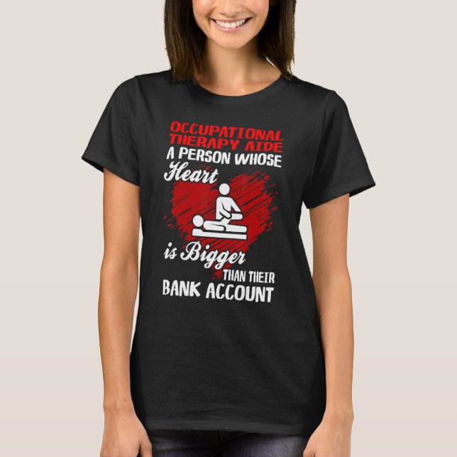 Occupational Therapy Aide Heart Bigger Than Bank A T-Shirt (Front)