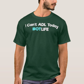 Occupational Therapy Gift I Cant ADL Today OT T-Shirt