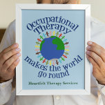 Occupational Therapy Makes the World Go Round Poster<br><div class="desc">OT makes the world go round poster with your custom company at the bottom. A cute occupational therapy gift for your favourite occupational therapist. Features a group of people holding hands around the blue and green planet Earth. Come together to make a change by helping people through sensory play.</div>